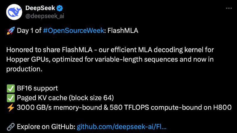 ↩️🖼 DeepSeek开源周第一日：为英伟达Hopper GPU优化的高效MLA解码内核FlashMLA 2月24日周一，DeepSeek宣布启动“开源周”，首个开源的代码库为Flash MLA，...Yummy 😋:DeepSeek宣布开源更多代码库 中国人工智能初创企业深度求索(DeepSeek)计划从下周开始向公众发布关键代码和数据，相比OpenAI等竞争对手，DeepSeek罕见地准备对外开放更多核心技术