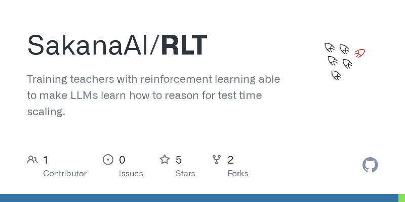 SakanaAI/RLT 使用强化学习训练教师模型，使大型语言模型（LLMs）能够学习推理，从而实现测试时的扩展能力